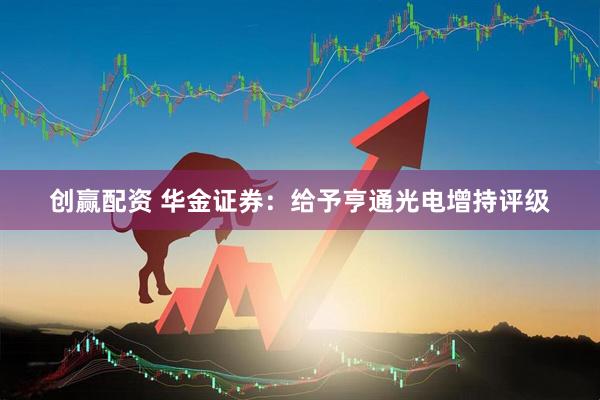 创赢配资 华金证券：给予亨通光电增持评级